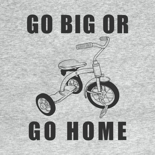 Go Big Or Go Home Tricycle by khani